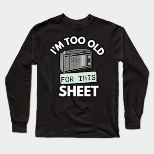 I'm Too Old for This Sheet Long Sleeve T-Shirt